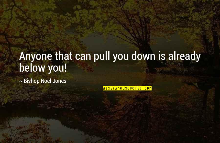 Below You Quotes By Bishop Noel Jones: Anyone that can pull you down is already Below You Quotes By Bishop Noel Jones: Anyone that can pull you down is already