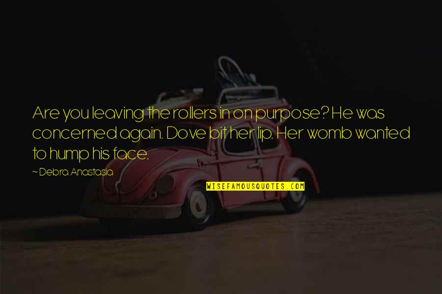 Below You Quotes By Debra Anastasia: Are you leaving the rollers in on purpose?