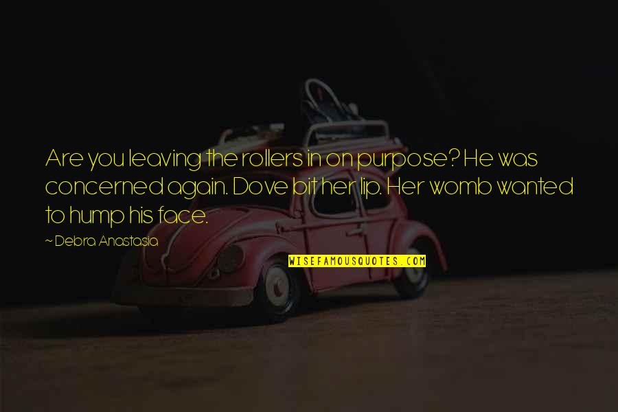 Below You Quotes By Debra Anastasia: Are you leaving the rollers in on purpose? Below You Quotes By Debra Anastasia: Are you leaving the rollers in on purpose?