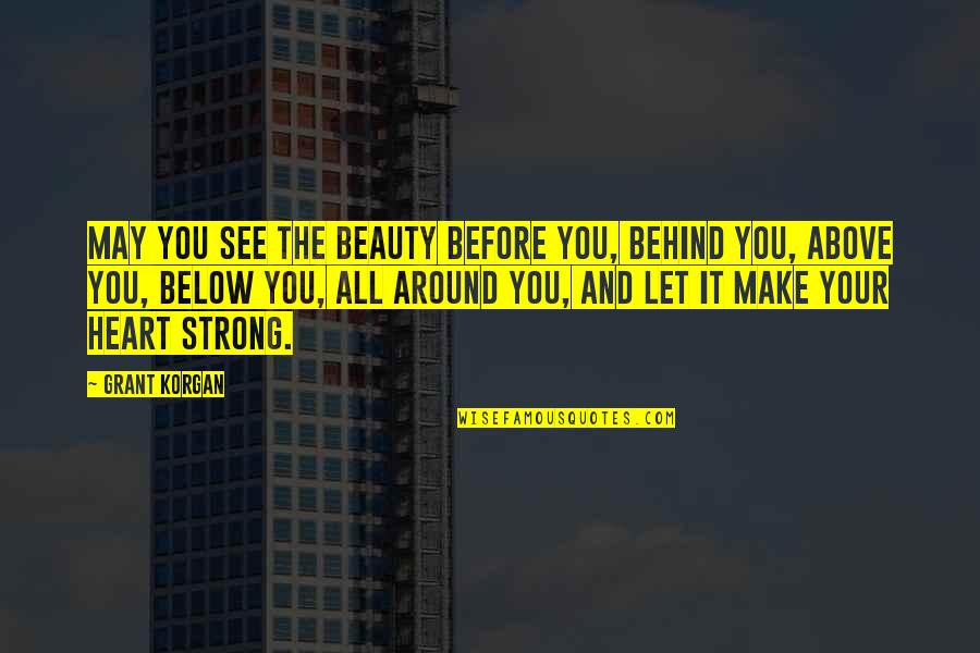 Below You Quotes By Grant Korgan: May you see the beauty before you, behind Below You Quotes By Grant Korgan: May you see the beauty before you, behind