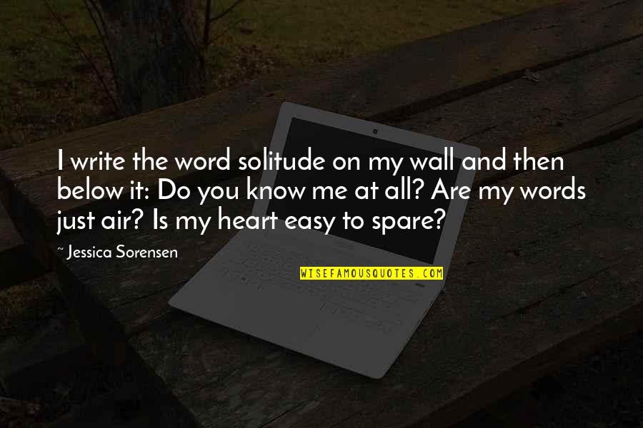Below You Quotes By Jessica Sorensen: I write the word solitude on my wall Below You Quotes By Jessica Sorensen: I write the word solitude on my wall