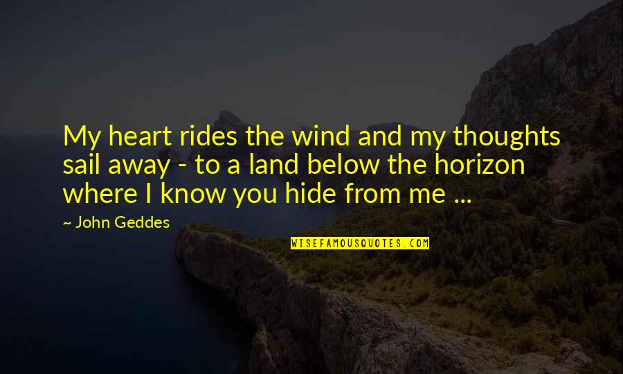 Below You Quotes By John Geddes: My heart rides the wind and my thoughts