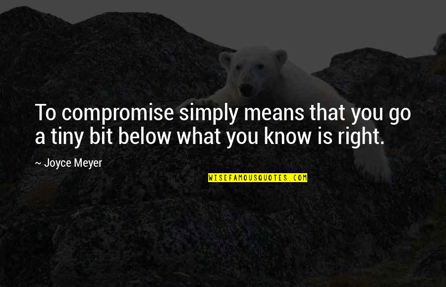 Below You Quotes By Joyce Meyer: To compromise simply means that you go a
