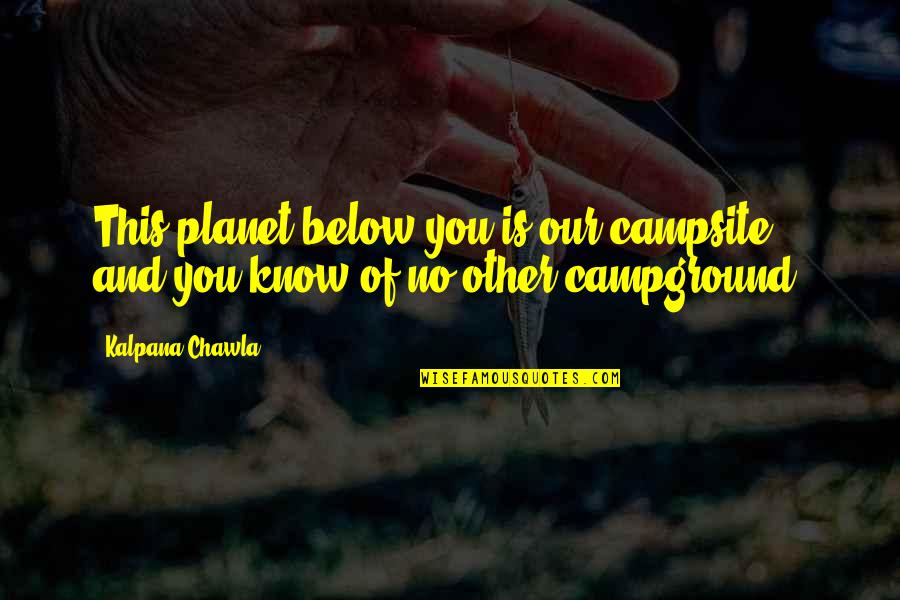 Below You Quotes By Kalpana Chawla: This planet below you is our campsite, and