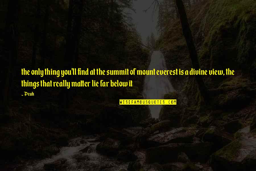 Below You Quotes By Peak: the only thing you'll find at the summit Below You Quotes By Peak: the only thing you'll find at the summit