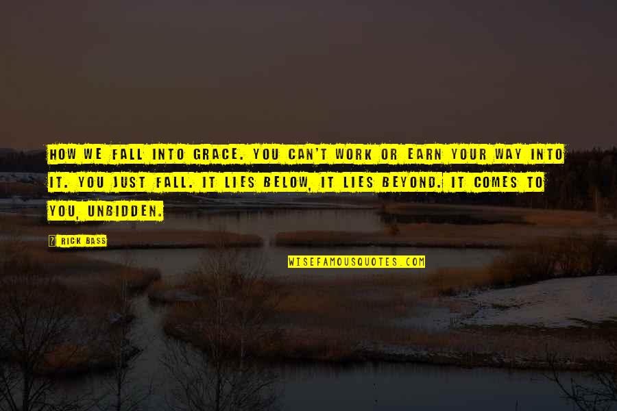 Below You Quotes By Rick Bass: How we fall into grace. You can't work Below You Quotes By Rick Bass: How we fall into grace. You can't work