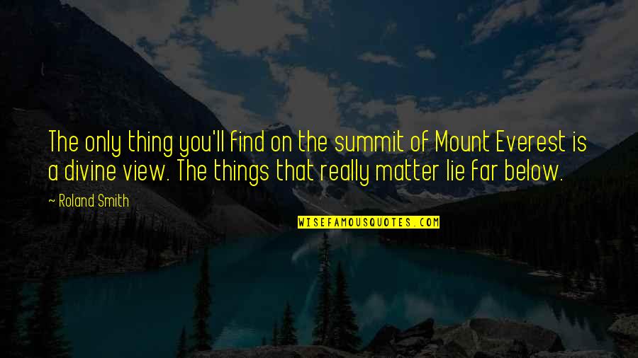 Below You Quotes By Roland Smith: The only thing you'll find on the summit Below You Quotes By Roland Smith: The only thing you'll find on the summit