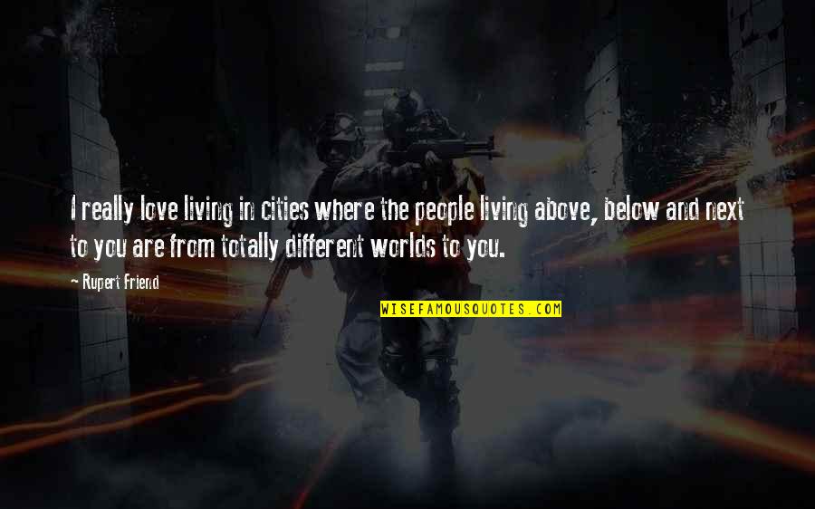 Below You Quotes By Rupert Friend: I really love living in cities where the Below You Quotes By Rupert Friend: I really love living in cities where the