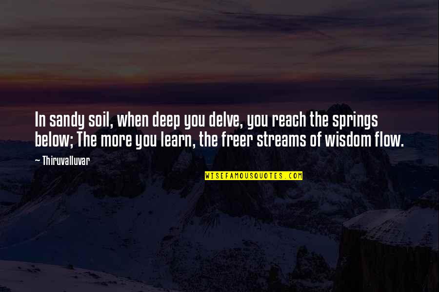Below You Quotes By Thiruvalluvar: In sandy soil, when deep you delve, you
