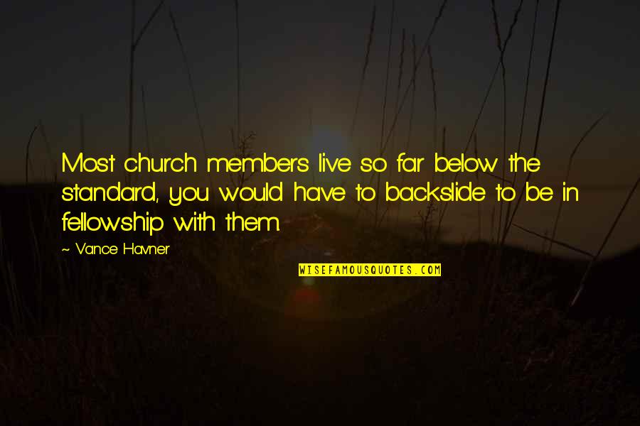 Below You Quotes By Vance Havner: Most church members live so far below the