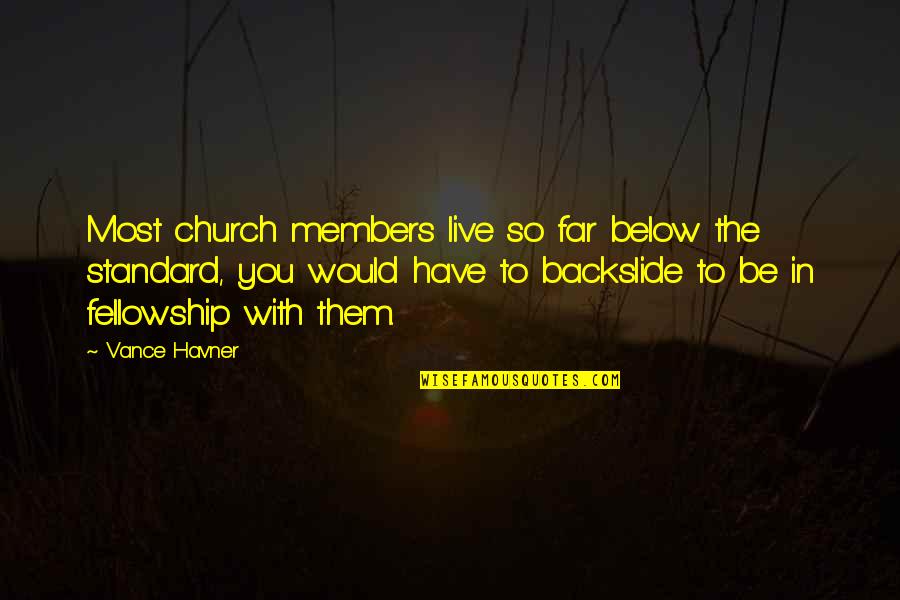 Below You Quotes By Vance Havner: Most church members live so far below the Below You Quotes By Vance Havner: Most church members live so far below the