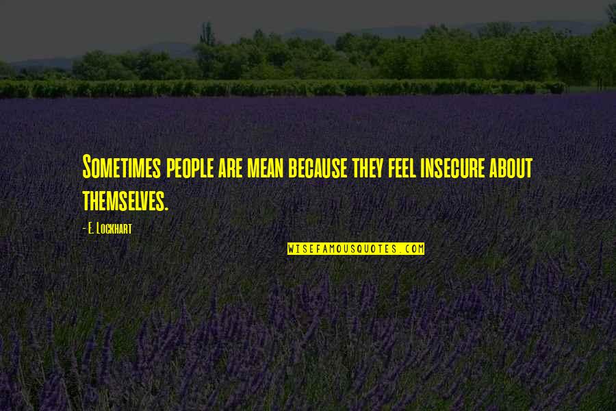 Belowdecks Quotes By E. Lockhart: Sometimes people are mean because they feel insecure