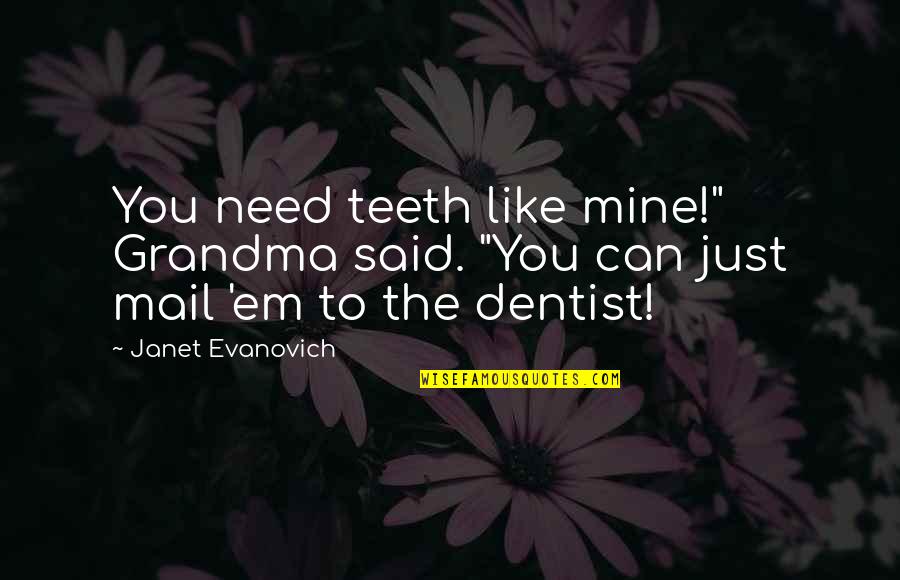 Belowness Quotes By Janet Evanovich: You need teeth like mine!" Grandma said. "You