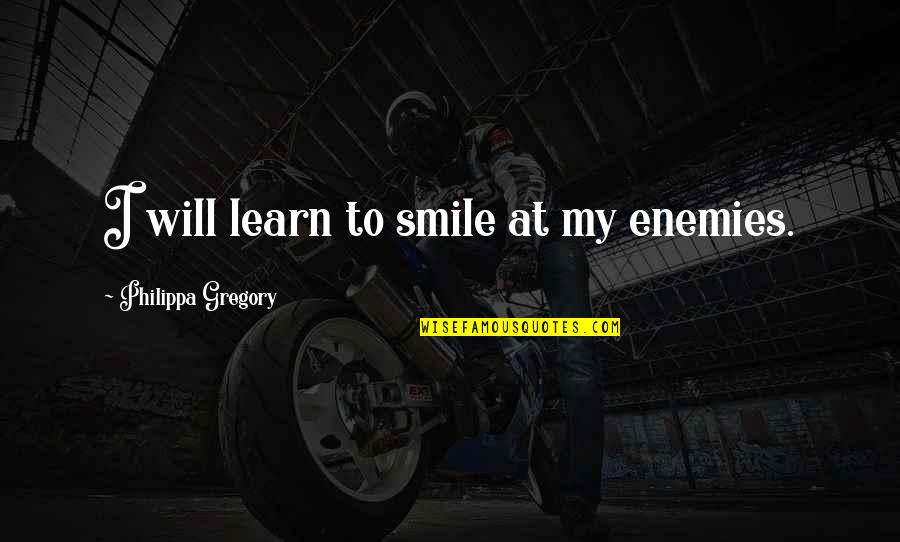 Belpher Quotes By Philippa Gregory: I will learn to smile at my enemies.