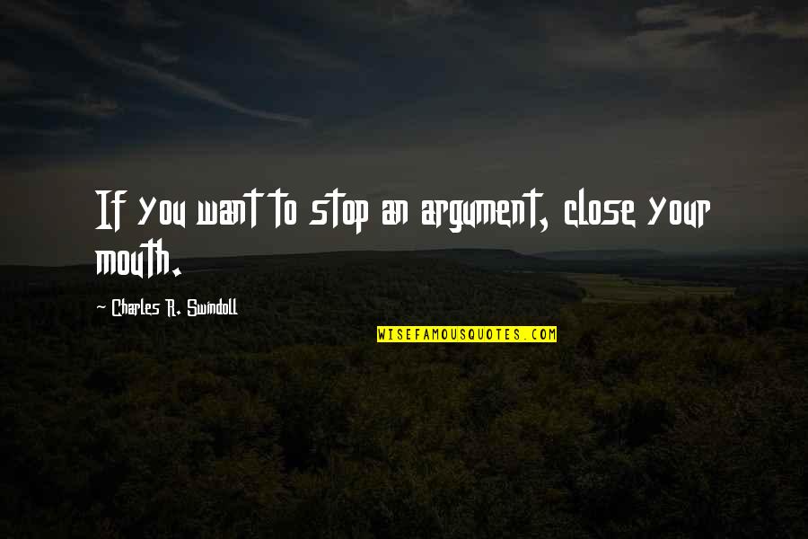 Belsan Bait Quotes By Charles R. Swindoll: If you want to stop an argument, close