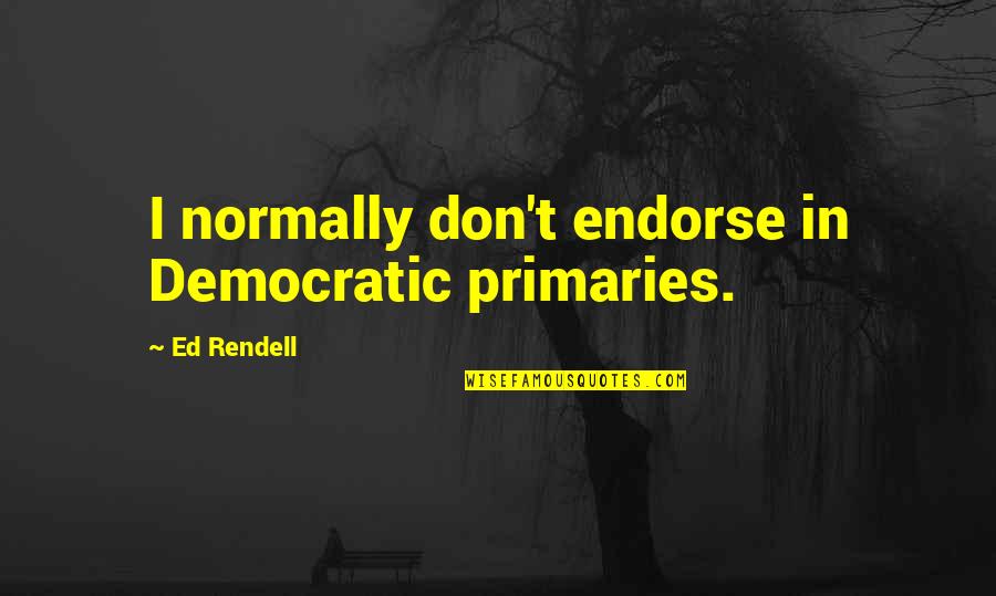 Belsan Bait Quotes By Ed Rendell: I normally don't endorse in Democratic primaries. Belsan Bait Quotes By Ed Rendell: I normally don't endorse in Democratic primaries.
