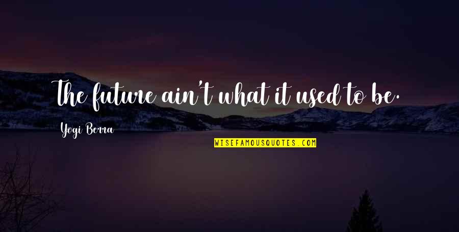 Belsand Quotes By Yogi Berra: The future ain't what it used to be. Belsand Quotes By Yogi Berra: The future ain't what it used to be.