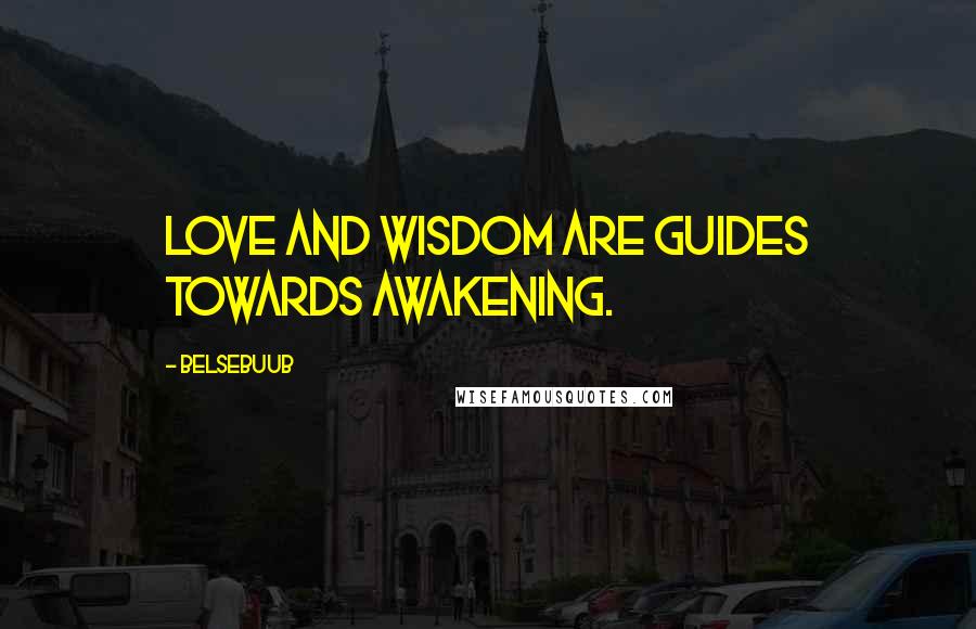 Belsebuub quotes: Love and wisdom are guides towards awakening.