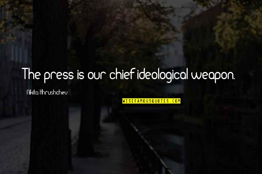 Belsebuub Youtube Quotes By Nikita Khrushchev: The press is our chief ideological weapon. Belsebuub Youtube Quotes By Nikita Khrushchev: The press is our chief ideological weapon.