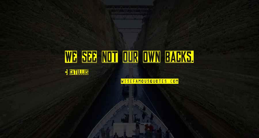 Belsen Feast Quotes By Catullus: We see not our own backs. Belsen Feast Quotes By Catullus: We see not our own backs.
