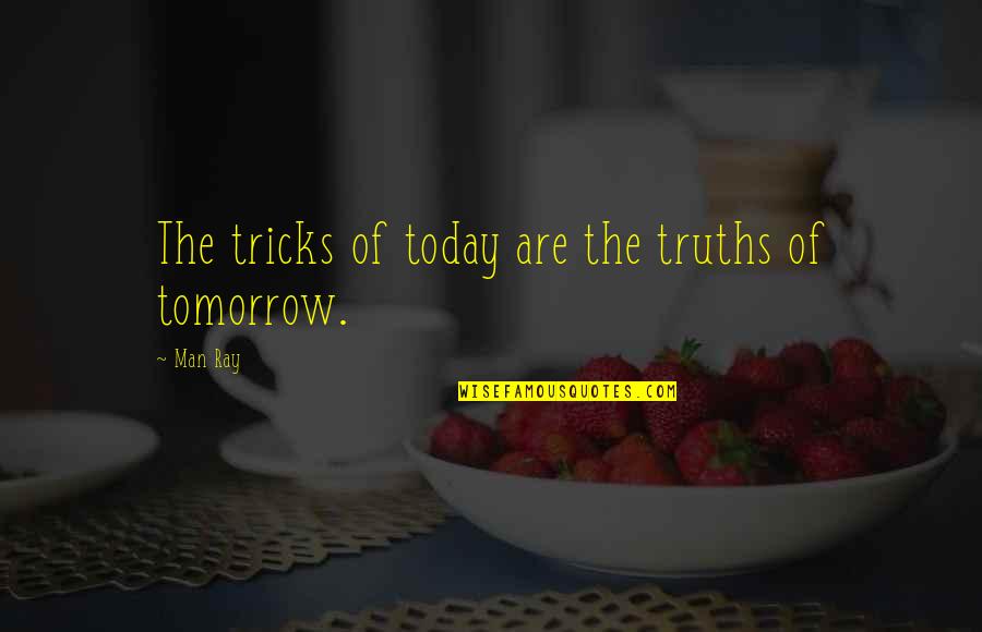 Belsen Feast Quotes By Man Ray: The tricks of today are the truths of