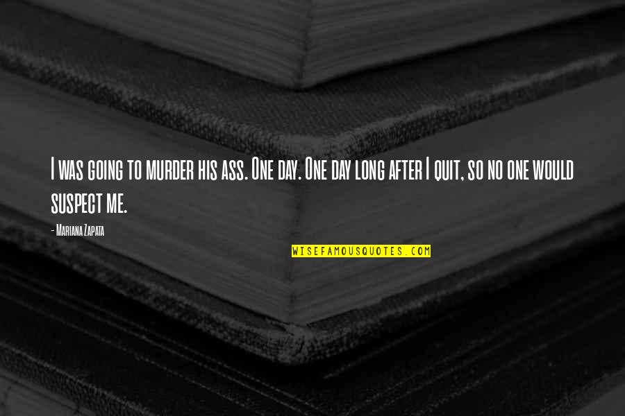 Belsen Feast Quotes By Mariana Zapata: I was going to murder his ass. One Belsen Feast Quotes By Mariana Zapata: I was going to murder his ass. One