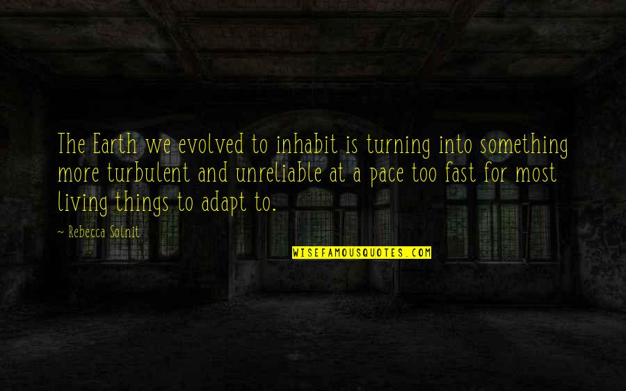 Belsey Mark Quotes By Rebecca Solnit: The Earth we evolved to inhabit is turning