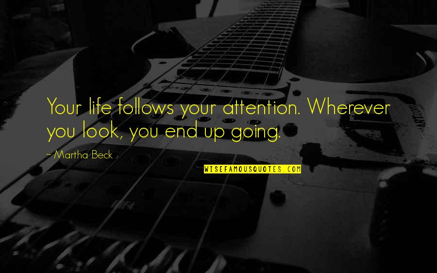 Belsey Tailor Quotes By Martha Beck: Your life follows your attention. Wherever you look,