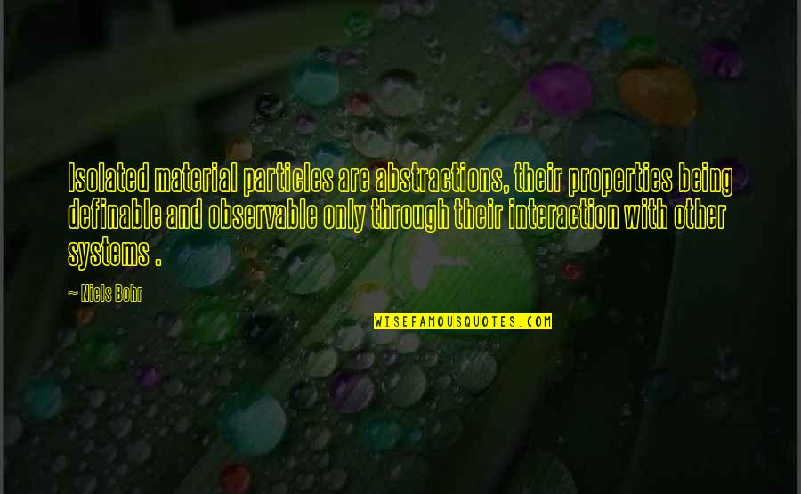 Belshazzar Johnny Quotes By Niels Bohr: Isolated material particles are abstractions, their properties being Belshazzar Johnny Quotes By Niels Bohr: Isolated material particles are abstractions, their properties being