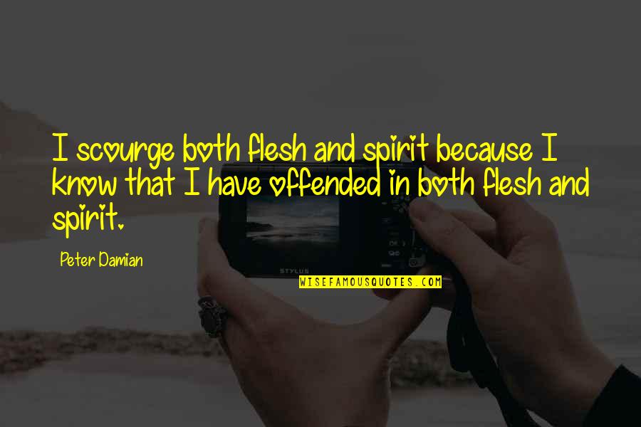 Belsher San Luis Quotes By Peter Damian: I scourge both flesh and spirit because I