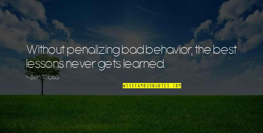 Belsize Village Quotes By Ben Tolosa: Without penalizing bad behavior, the best lessons never