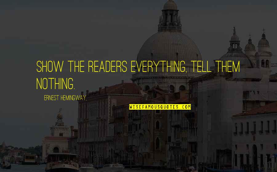 Belsize Village Quotes By Ernest Hemingway,: Show the readers everything, tell them nothing. Belsize Village Quotes By Ernest Hemingway,: Show the readers everything, tell them nothing.