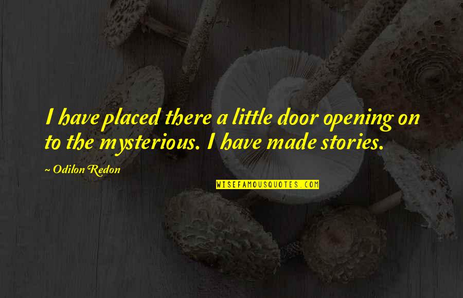 Belsize Village Quotes By Odilon Redon: I have placed there a little door opening