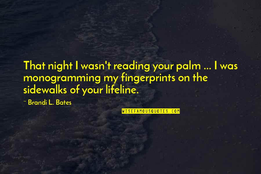 Belsky Weinberg Quotes By Brandi L. Bates: That night I wasn't reading your palm ...