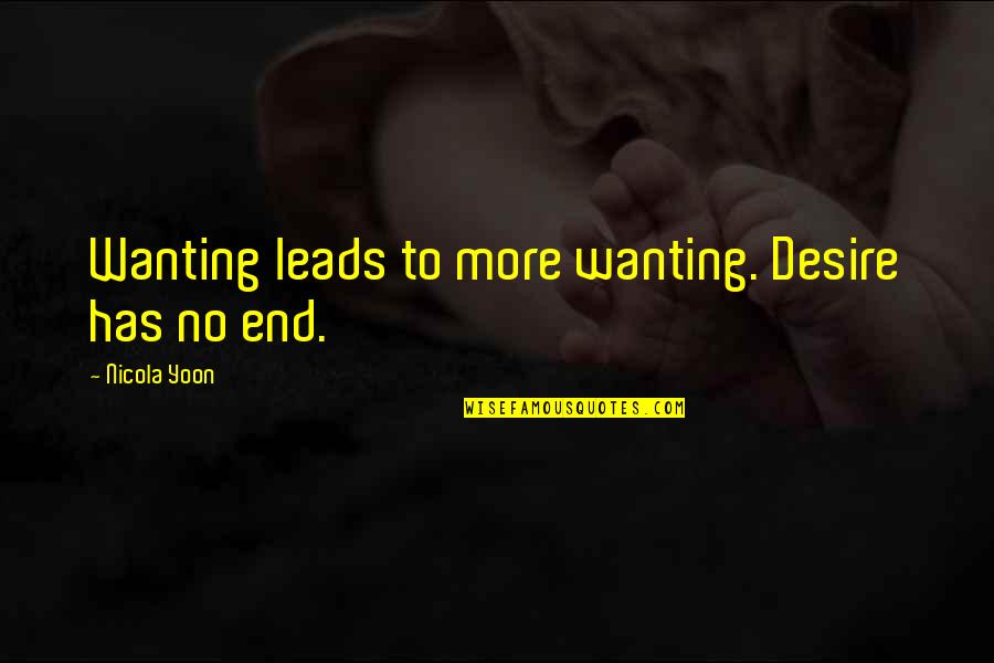 Belsky Weinberg Quotes By Nicola Yoon: Wanting leads to more wanting. Desire has no Belsky Weinberg Quotes By Nicola Yoon: Wanting leads to more wanting. Desire has no
