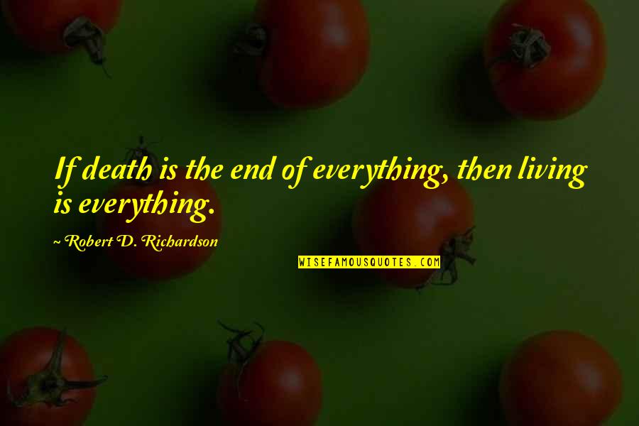 Belsky Weinberg Quotes By Robert D. Richardson: If death is the end of everything, then