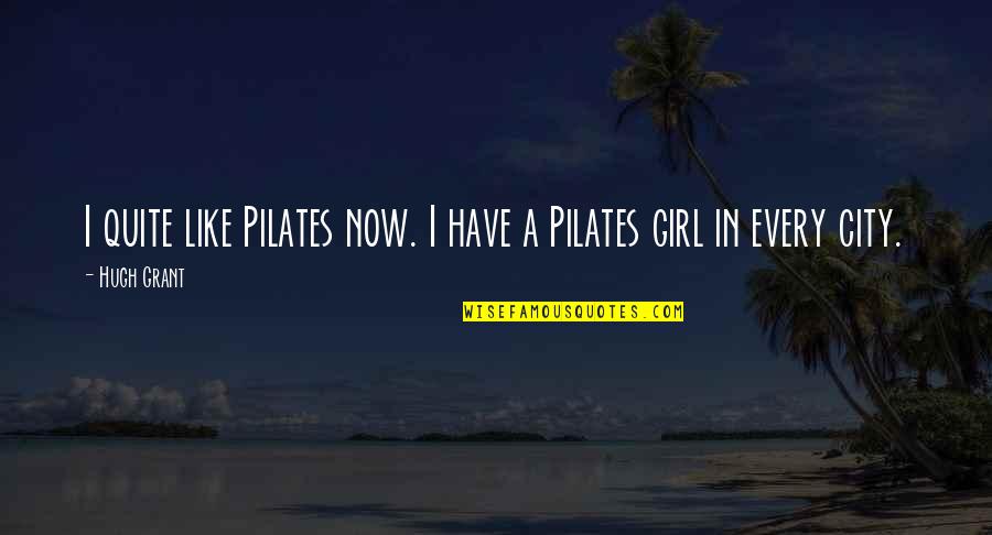 Belsnickel Dwight Quotes By Hugh Grant: I quite like Pilates now. I have a