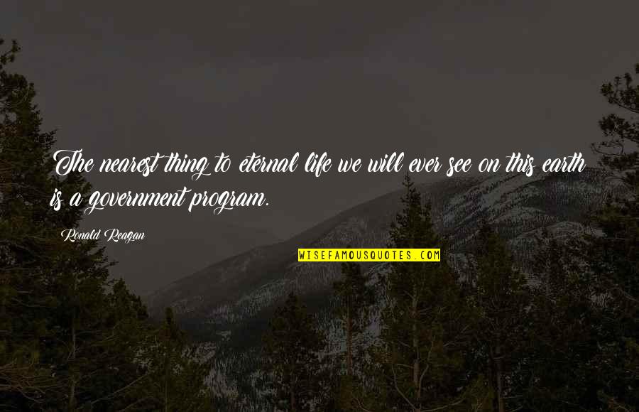 Belsnickel Dwight Quotes By Ronald Reagan: The nearest thing to eternal life we will Belsnickel Dwight Quotes By Ronald Reagan: The nearest thing to eternal life we will