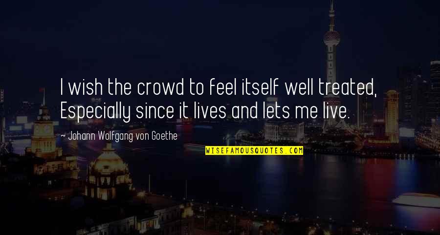 Belsnickel Quotes By Johann Wolfgang Von Goethe: I wish the crowd to feel itself well