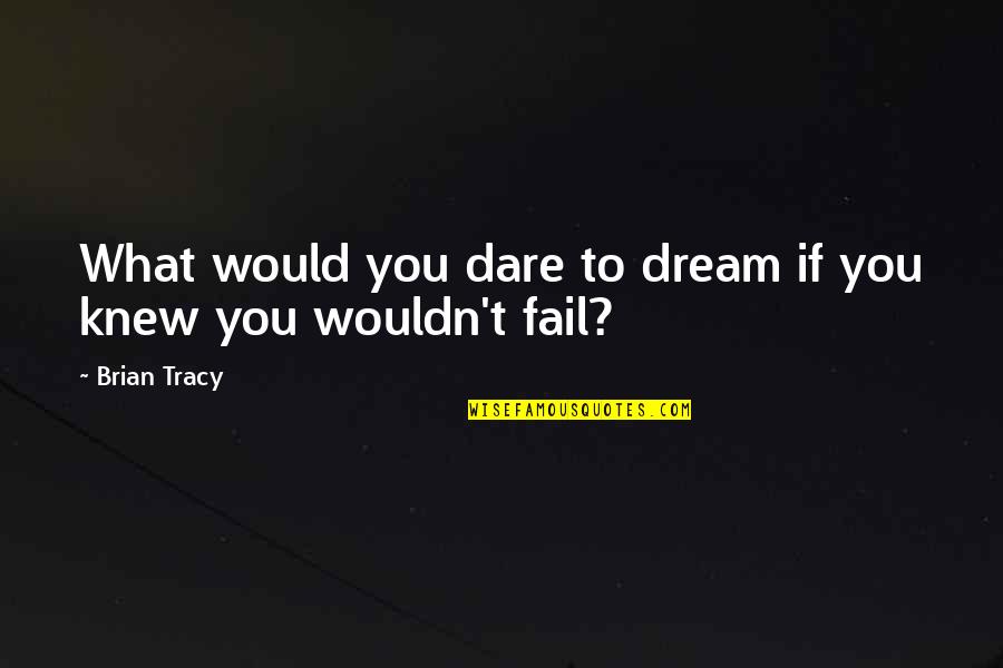 Belson From Clarence Quotes By Brian Tracy: What would you dare to dream if you