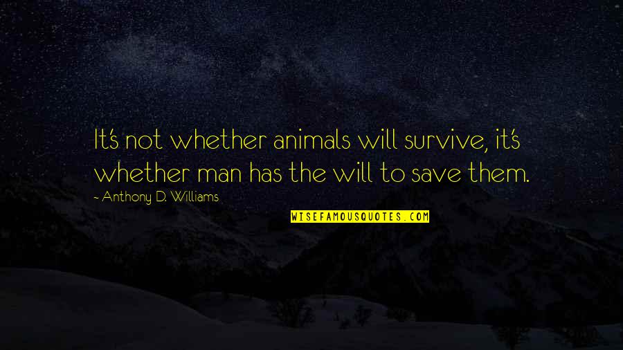 Belstead Brook Quotes By Anthony D. Williams: It's not whether animals will survive, it's whether