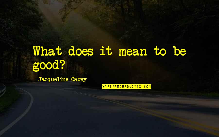 Belstead Nungambakkam Quotes By Jacqueline Carey: What does it mean to be good?