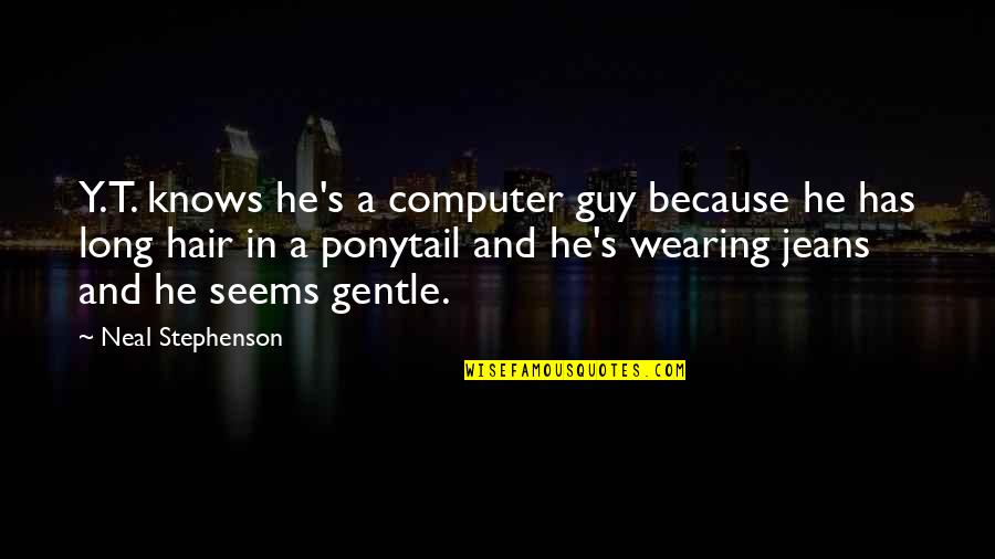 Belstone Ecoquartz Quotes By Neal Stephenson: Y.T. knows he's a computer guy because he Belstone Ecoquartz Quotes By Neal Stephenson: Y.T. knows he's a computer guy because he