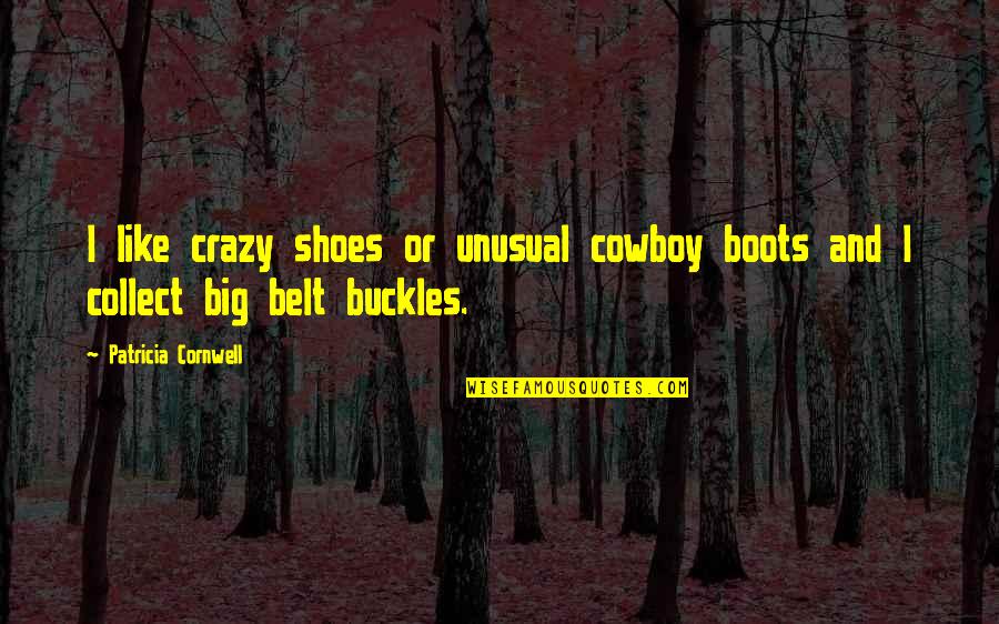 Belt Buckles Quotes By Patricia Cornwell: I like crazy shoes or unusual cowboy boots