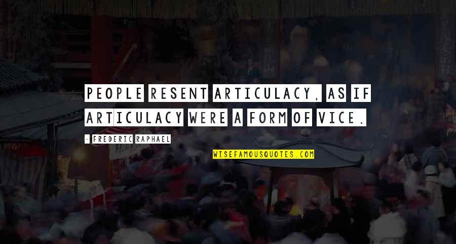 Belt Tightening Quotes By Frederic Raphael: People resent articulacy, as if articulacy were a