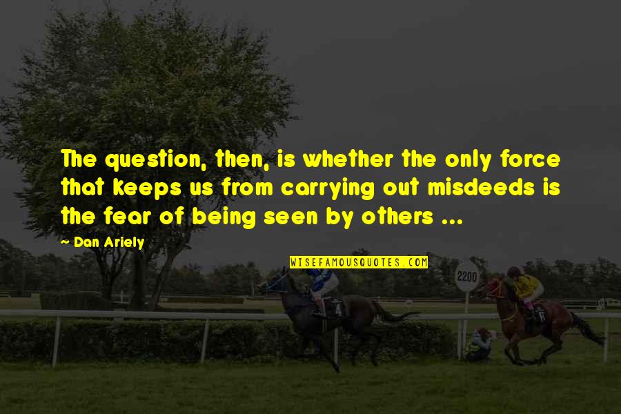 Beltane 2020 Quotes By Dan Ariely: The question, then, is whether the only force Beltane 2020 Quotes By Dan Ariely: The question, then, is whether the only force