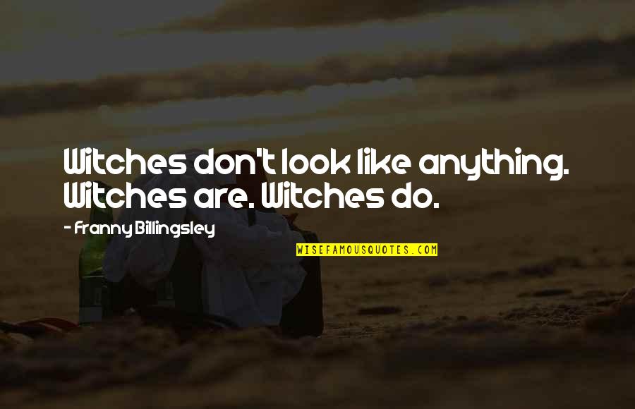 Beltane Ranch Images Quotes By Franny Billingsley: Witches don't look like anything. Witches are. Witches Beltane Ranch Images Quotes By Franny Billingsley: Witches don't look like anything. Witches are. Witches