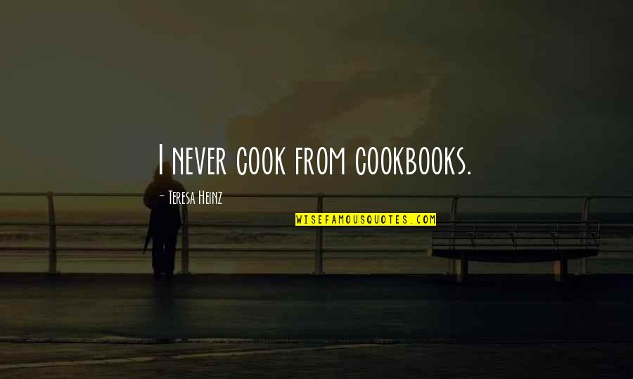 Beltane Ranch Images Quotes By Teresa Heinz: I never cook from cookbooks. Beltane Ranch Images Quotes By Teresa Heinz: I never cook from cookbooks.
