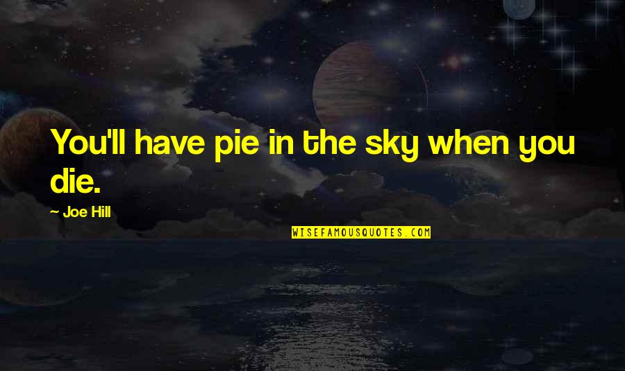 Belted Cow Quotes By Joe Hill: You'll have pie in the sky when you
