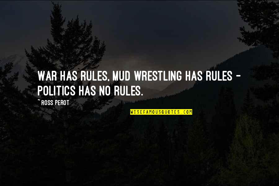 Belted Shirt Quotes By Ross Perot: War has rules, mud wrestling has rules -